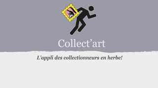 Collect’art
L’appli des collectionneurs en herbe!

 