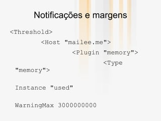Collectd - Plugins Mais de 80, entre eles: CPU, Mem, Df, Disk, Uptime, Swap e Load. 