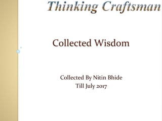 Collected Wisdom
Collected By Nitin Bhide
Till July 2017
 