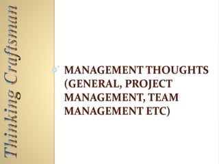 MANAGEMENT THOUGHTS
(GENERAL, PROJECT
MANAGEMENT, TEAM
MANAGEMENT ETC)
 