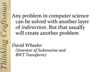 Any problem in computer science
can be solved with another layer
of indirection. But that usually
will create another problem
David Wheeler
(Inventor of Subroutine and
BWT Transform)
 