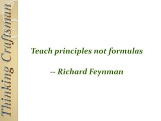 Teach principles not formulas
-- Richard Feynman
 