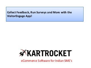 Collect Feedback, Run Surveys and More with the
VisitorEngage App!
eCommerce Software for Indian SME’s
 