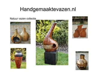 Handgemaaktevazen.nl
Natuur vazen collectie
 