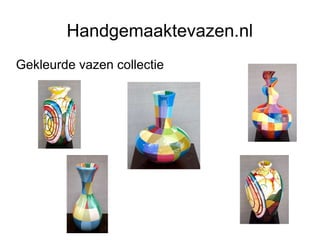 Handgemaaktevazen.nl
Gekleurde vazen collectie
 