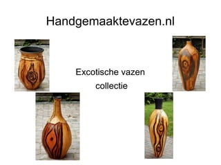 Handgemaaktevazen.nl



    Excotische vazen
        collectie
 