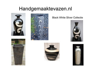 Handgemaaktevazen.nl
            Black White Silver Collectie
 