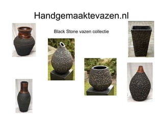 Handgemaaktevazen.nl
    Black Stone vazen collectie
 