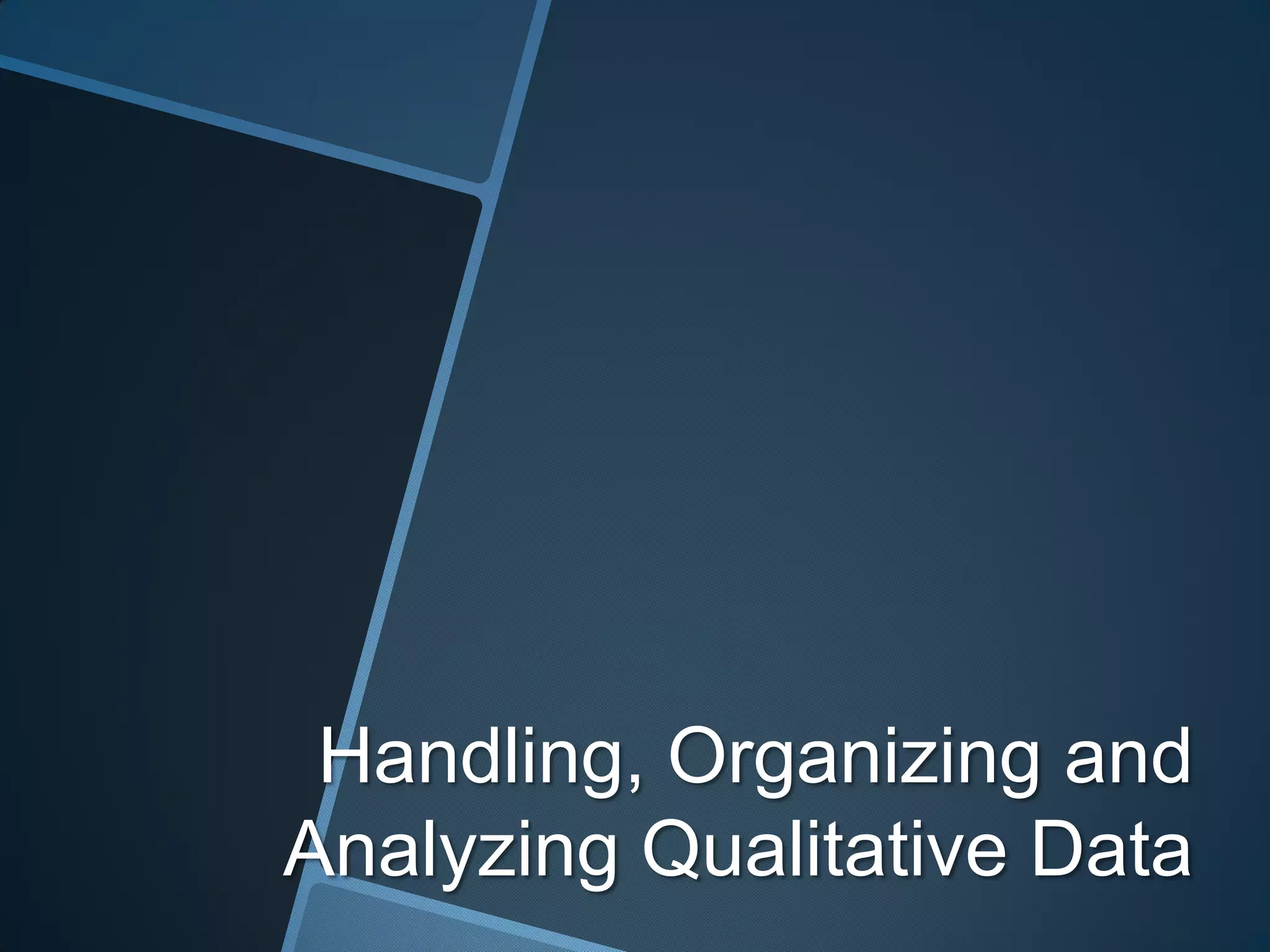 Handling, Organizing and
Analyzing Qualitative Data
 