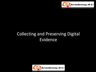Collecting and Preserving Digital
            Evidence
 