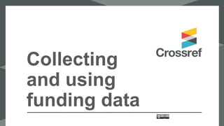 Collecting
and using
funding data
 