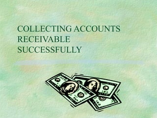 COLLECTING ACCOUNTS
RECEIVABLE
SUCCESSFULLY

 