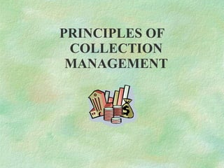 PRINCIPLES OF
COLLECTION
MANAGEMENT

 