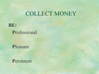 COLLECT MONEY
BE:
Professional
Pleasant
Persistent

 