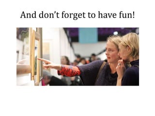 And don’t forget to have fun!
 