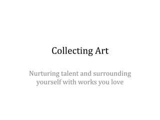 Collecting Art

Nurturing talent and surrounding
  yourself with works you love
 