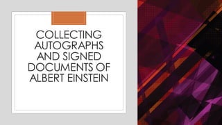 COLLECTING
AUTOGRAPHS
AND SIGNED
DOCUMENTS OF
ALBERT EINSTEIN
 