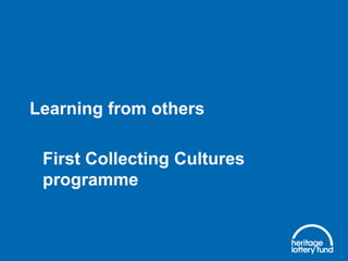 Learning from others
First Collecting Cultures
programme

 