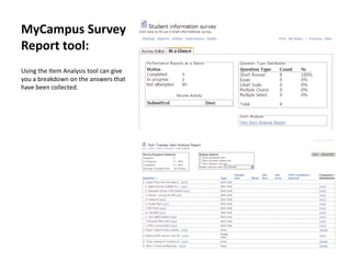 MyCampus Survey
Report tool:
Using the Item Analysis tool can give
you a breakdown on the answers that
have been collected.
 