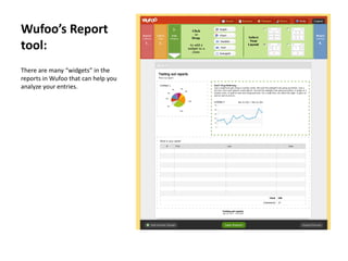 Wufoo’s Report
tool:
There are many “widgets” in the
reports in Wufoo that can help you
analyze your entries.
 