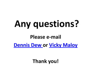 Any questions?
      Please e-mail
Dennis Dew or Vicky Maloy

       Thank you!
 