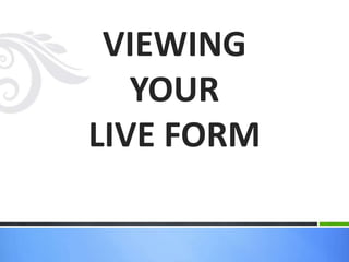 VIEWING
YOUR
LIVE FORM
 