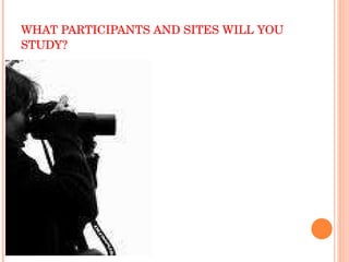 WHAT PARTICIPANTS AND SITES WILL YOU STUDY? 