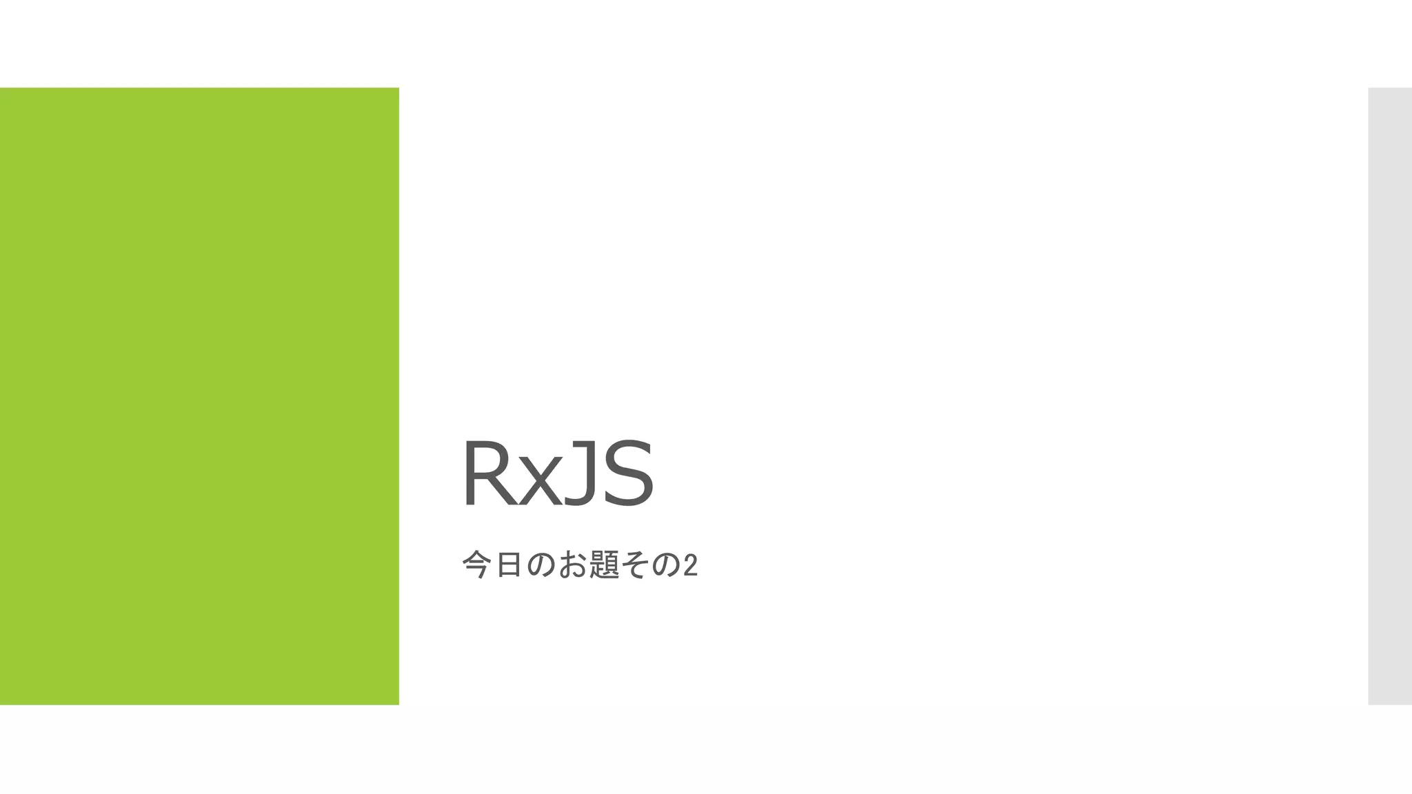 RxJS
今日のお題その2
 
