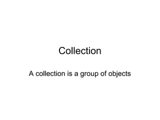 Collection
A collection is a group of objects

 