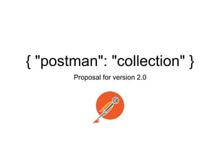 { "postman": "collection" }
Proposal for version 2.0
 