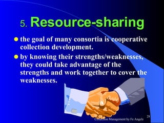 5.  Resource-sharing the goal of many consortia is cooperative collection development. by knowing their strengths/weaknesses, they could take advantage of the strengths and work together to cover the weaknesses. 