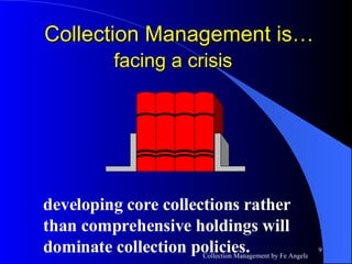 developing core collections rather than comprehensive holdings will dominate collection policies. Collection Management is…  facing a crisis   