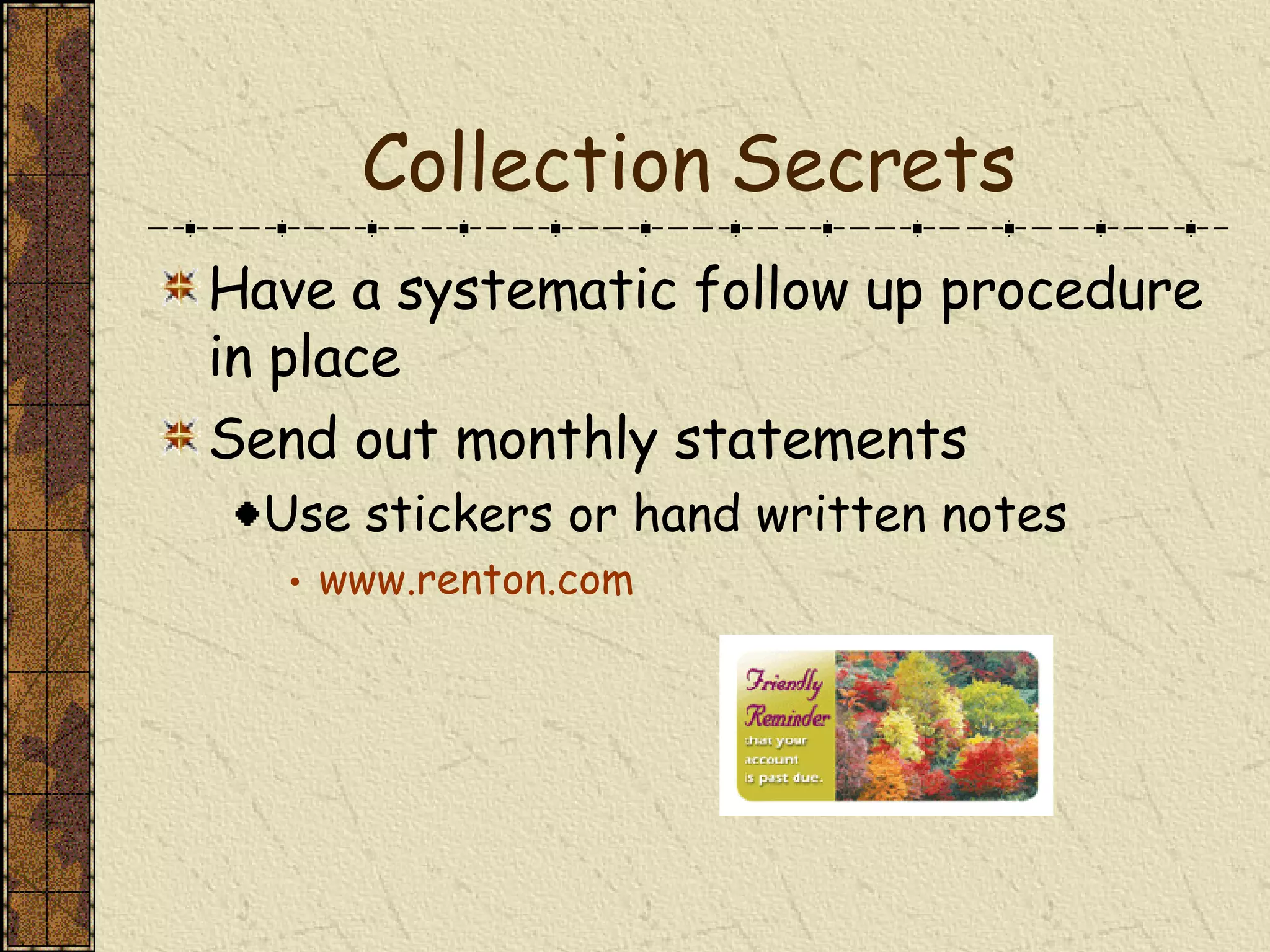 Collection Secrets Have a systematic follow up procedure in place  Send out monthly statements Use stickers or hand written notes www.renton.com 