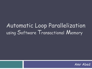 Automatic Loop Parallelization
using Software Transactional Memory

Amr Abed

 