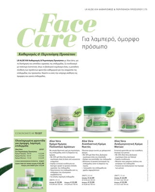 75
Aloe Vera
50%
Aloe Vera
50%
Aloe Vera
50%
20674 | 50 ml
Ελλάδα: € 22,99 	 Κύπρος: € 22,99
(€ 45,98 ανά 100 ml)	 (€ 45,98 ανά 100 ml)
20675 | 50 ml
Ελλάδα: € 22,99
(€ 45,98 ανά 100 ml)
Κύπρος: € 22,99
(€ 45,98 ανά 100 ml)
20677 | 15 ml
Ελλάδα: € 22,99
(€ 153,27 ανά 100 ml)
Κύπρος: € 22,99
(€ 153,27 ανά 100 ml)
€ 22,99
€ 22,99
€ 22,99
20707 
ΣΥΝΟΛΟ ΜΕΜΟΝΩΜΕΝΩΝ ΠΡΟΪΟΝΤΩΝ € 68,97
ΕΙΔΙΚΗ ΤΙΜΗ ΣΕΤ ΜΟΝΟ Ελλάδα: € 62,99
 Κύπρος από € 68,97 μόνο € 62,99
LR ALOE VIA ΚΑΘΑΡΙΣΜΟΣ  ΠΕΡΙΠΟΙΗΣΗ ΠΡΟΣΩΠΟΥ
Ολοκληρωμένη φροντίδα
για όμορφη, λαμπερή
επιδερμίδα
Aloe Vera
Σετ Περιποίησης Προσώπου
Κρέμα Ημέρας · 50 ml
Κρέμα Νυκτός · 50 ml
Κρέμα Ματιών · 15 ml
ΕΞΟΙΚΟΝΟΜΕΙΤΕ ΜΕ ΤΟ ΣΕΤ
LR ALOE VIA Καθαρισμός  Περιποίηση Προσώπου με Aloe Vera, για
τη διατήρηση του επιπέδου υγρασίας της επιδερμίδας. Σε συνδυασμό
με πολύτιμα συστατικά, όπως το βιολογικό εκχύλισμα ελιάς, η μοναδική
σύνθεση των προϊόντων φροντίζει καθημερινά για την ισορροπία της
επιδερμίδας του προσώπου. Νιώστε κι εσείς την υπέροχη αίσθηση της
όμορφης και υγιούς επιδερμίδας.
Για λαμπερό, όμορφο
πρόσωπο
Καθαρισμός  Περιποίηση Προσώπου
ΣυγκριτικέςΛιανικέςΤιμέςμεΟμοειδήΠροϊόντατηςΑγοράς
Aloe Vera
Κρέμα Ημέρας
Πολλαπλών Δράσεων
Με απαλή θρεπτική υφή για περιποίηση
της επιδερμίδας κατά τη διάρκεια της
ημέρας
• Με 50% gel Aloe Vera, βιολογικό
εκχύλισμα ελιάς  έλαιο από κουκούτσι
σταφυλιού
• Χαρίζει εντατική ενυδάτωση και
διατηρεί υψηλό το φυσικό επίπεδο
υγρασίας της επιδερμίδας
• Προστατεύει την επιδερμίδα από τις
επιδράσεις του εξωτερικού
περιβάλλοντος
• Για απαλή, λαμπερή επιδερμίδα
Aloe Vera
Αναπλαστική Κρέμα
Νυκτός
Πλούσια κρέμα νυκτός με χαλαρωτικό
άρωμα.
• Με 50% gel Aloe Vera, βιολογικό
εκχύλισμα ελιάς και ελαιόλαδο
• Θρέφει και αναπλάθει την επιδερμίδα
• Βελτιώνει τη φυσική λειτουργία της
επιδερμίδας κατά τη διάρκεια της
νύχτας
• Ξεκουράζει την επιδερμίδα και
χαρίζει σφριγηλότητα
Aloe Vera
Αναζωογονητική Κρέμα
Ματιών
Εντατική φροντίδα για την ευαίσθητη
περιοχή των ματιών
• Με 50% Aloe Vera, βιολογικό
εκχύλισμα ελιάς και Haloxyl
• Χαρίζει ενυδάτωση
• Μειώνει τους μαύρους κύκλους και
συσφίγγει την επιδερμίδα
• Τονώνει και αναζωογονεί την περιοχή
των ματιών
 