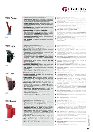 13107 Flame
p.54
XX Minimum centre-to-centre dimension: 50 cm.
XX Optimization of space due to reduced dimensions: profile
of just 36 cm in upright position. Individually mounted seat;
can be adapted to all centre-to-centre dimensions.
XX Acoustic properties: seat and backrest are made of open-
cell polyurethane foam. Backrest finished with perforations
on upper part.
XX Maintenance: easily changeable pads mounted on 15 mm
beech plywood backboard.
XX Premium comfort: backrest with lumbar curve.
XX Soft System: silent seat tip-up system based on double-
spring mechanism. Cushioning system prevents annoying
bumps and noises. Maintenance-free mechanism.
XX Central aluminium pedestal supports seat base, backrest
and central seat tip-up system.
XX Fire standards: this product complies with international
regulations.
XX Distancia mínima entre ejes: 50 cm.
XX Optimización del espacio gracias a sus dimensiones (36 cm
plegada). Butaca individual que puede adaptarse a todo
tipo de entre ejes.
XX Características acústicas: Asiento y respaldo realizados en
espuma de poliuretano de célula abierta. El respaldo acaba
con perforaciones en su parte superior.
XX Mantenimiento: Colchonetas fácilmente reemplazables
montadas en contrachapado de haya de 15 mm.
XX Gran confort: respaldo con curva lumbar.
XX Soft System: retorno silencioso del asiento mediante
doble sistema de muelle que El sistema de amortiguación
evita golpes y ruidos molestos. Mecanismo exento de
mantenimiento.
XX Columna central de aluminio que acoge asiento, respaldo y
sistema de retorno central del asiento.
XX Reacción al fuego: este producto cumple regulaciones
internacionales.
13108 Lyon
p.56
XX Centre-to-centre dimension: 53 cm.
XX Optimization of space due to reduced dimensions:
profile of just 36 cm in upright position.
XX Integral form upholstery system. Padding is ergonomic,
fire-resistant, and keeps its shape.
XX Maintenance: easily changeable seat and backrest pads.
Polyamide shells protect upholstery.
XX Soft System: silent seat tip-up system based on
double-spring mechanism. Cushioning system prevents
annoying bumps and noises. Maintenance-free
mechanism.
XX Backrest angle can be adjusted to improve sight lines
and row alignment.
XX TX acoustic absorption system.
XX Aluminium side standards joined by metal bridge, with
regulation device to adapt to sloped surfaces.
XX Fire standards: this product complies with international
regulations.
XX PLX anti-panic writing tablet in polypropylene.
XX Distancia entre ejes: 53 cm.
XX Optimización del espacio debido a sus dimensiones:
una vez plegada ocupa solo 42 cm.
XX Sistema de tapizado integral form. Ergonómico,
indeformable e ignífugo.
XX Mantenimiento: colchonetas de asiento y respaldo
fácilmente reemplazables. Cubetas en poliamida que
protegen la tapicería.
XX Soft system: retorno silencioso mediante doble sistema
demuelle.Amortiguaciónevita queseproduzcangolpes
y ruidos molestos. Mecanismo sin de mantenimiento.
XX Respaldo regulable en inclinación para mejorar la
visibilidad y la alineación de filas.
XX Sistema de absorción acústica TX system.
XX Pies laterales en aluminio con regulador de inclinación
para adaptar a pendientes y unidos por puente metálico.
XX Reacción al fuego: este producto cumple regulaciones
internacionales.
XX PLX atril antipánico en polipropileno.
13111 Line
p.58
XX Centre-to-centre dimension: 55 cm.
XX Visual continuity of backrests: pads are joined with
no gaps between them.
XX Semi-integral form: upholstery system consisting
of a single block with internal structure and foam.
Ergonomic and keep its shape: the single block is
covered with easily changeable zip-on upholstery.
XX Soft System: silent seat tip-up system based on
double-spring mechanism. Cushioning system
prevents annoying bumps and noises. Maintenance-
free mechanism.
XX Upholstered side standards joined by a highly rigid
metal bridge. Standards serve as fixed armrests.
XX Fire standards: this product complies with
international regulations.
XX PLX anti-panic writing tablet in polypropylene.
XX Distancia entre ejes: 55 cm.
XX Continuidad visual de todos los respaldos ya que las
colchonetas se unen las unas a las otras sin ningún
tipo de separación entre ellas.
XX Semintegral form: sistema de tapizado monobloc
formado por estructura interior y espuma. Ergonómico
e indeformable, este monobloc se cubre con una funda
de tapicería fácilmente reemplazable gracias a su
sistema de cremallera.
XX Soft System: retorno silencioso del asiento mediante
doble sistema de muelle. El sistema de amortiguación
evita que se produzcan golpes y ruidos molestos.
Mecanismo exento de mantenimiento.
XX Pies laterales tapizados unidos mediante puente
metálico de extrema rigidez. El lateral actúa como
brazo fijo.
XX Reacción al fuego: este producto cumple regulaciones
internacionales.
XX PLX atril antipánico en polipropileno.
13113 Sensó
p.60
XX Centre-to-centre dimension: 55 cm.
XX Optimization of space due to reduced dimensions:
profile of just 46 cm in upright position.
XX Semi-integral form: upholstery system consisting
of a single block with internal structure and foam.
Ergonomic and keep its shape: the single block is
covered with easily changeable zip-on upholstery.
XX Soft System: silent seat tip-up system based on
double-spring mechanism. Cushioning system
prevents annoying bumps and noises. Maintenance-
free mechanism.
XX Upholstered side standards joined by a highly rigid
metal bridge. Standards serve as fixed armrests.
XX Fire standards: this product complies with
international regulations.
XX PLX anti-panic writing tablet in polypropylene.
XX Distancia entre ejes: 55 cm.
XX Optimización del espacio debido a sus dimensiones:
una vez plegada ocupa solo 46 cm.
XX Semintegral form: sistema de tapizado monobloc
formado por estructura interior y espuma. Ergonómico
e indeformable, este monobloc se cubre con una funda
de tapicería fácilmente reemplazable gracias a su
sistema de cremallera.
XX Soft System: retorno silencioso del asiento mediante
doble sistema de muelle. El sistema de amortiguación
evita que se produzcan golpes y ruidos molestos.
Mecanismo exento de mantenimiento.
XX Pies laterales tapizados unidos mediante puente
metálico de extrema rigidez. El lateral actúa como
brazo fijo.
XX Reacción al fuego: este producto cumple regulaciones
internacionales.
XX PLX atril antipánico en polipropileno.
figueras.com
133
 