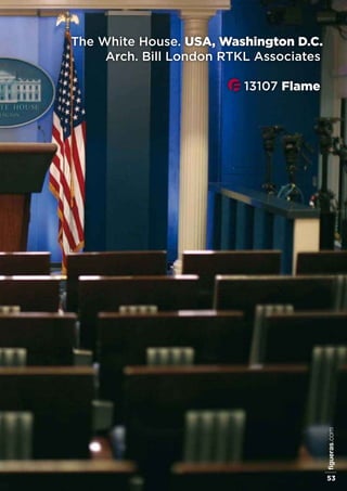 the White House. USA, Washington D.C.
arch. Bill London rtKL associates
13107 Flame
figueras.com
53
 