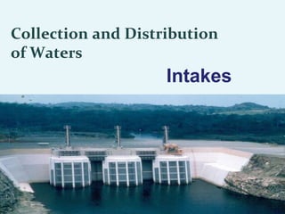 Collection and Distribution
of Waters
Intakes
 