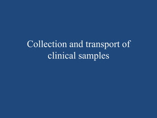 Collection and transport of
clinical samples
 