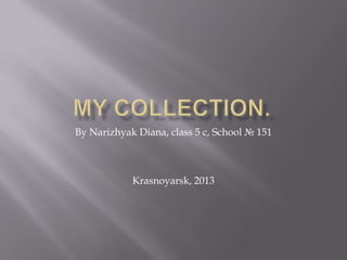 By Narizhyak Diana, class 5 c, School № 151

Krasnoyarsk, 2013

 