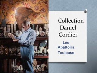 Collection
Daniel
Cordier
Les
Abattoirs
Toulouse
 