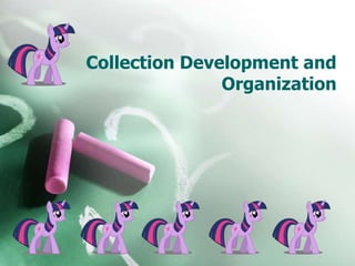 Collection Development and
Organization
 