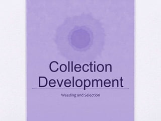 Collection
Development
Weeding and Selection
 