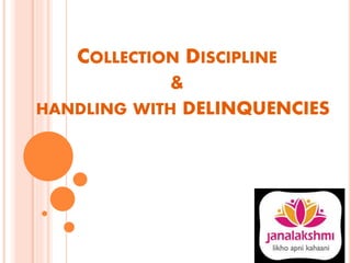 COLLECTION DISCIPLINE
&
HANDLING WITH DELINQUENCIES
 