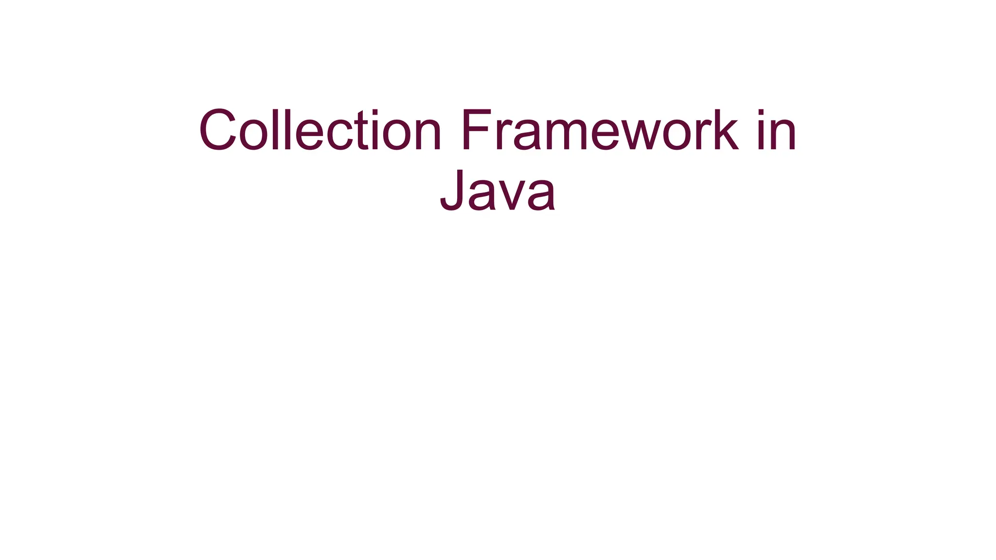 Collection Framework in
Java
 