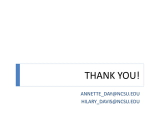 THANK YOU!
ANNETTE_DAY@NCSU.EDU
HILARY_DAVIS@NCSU.EDU
 