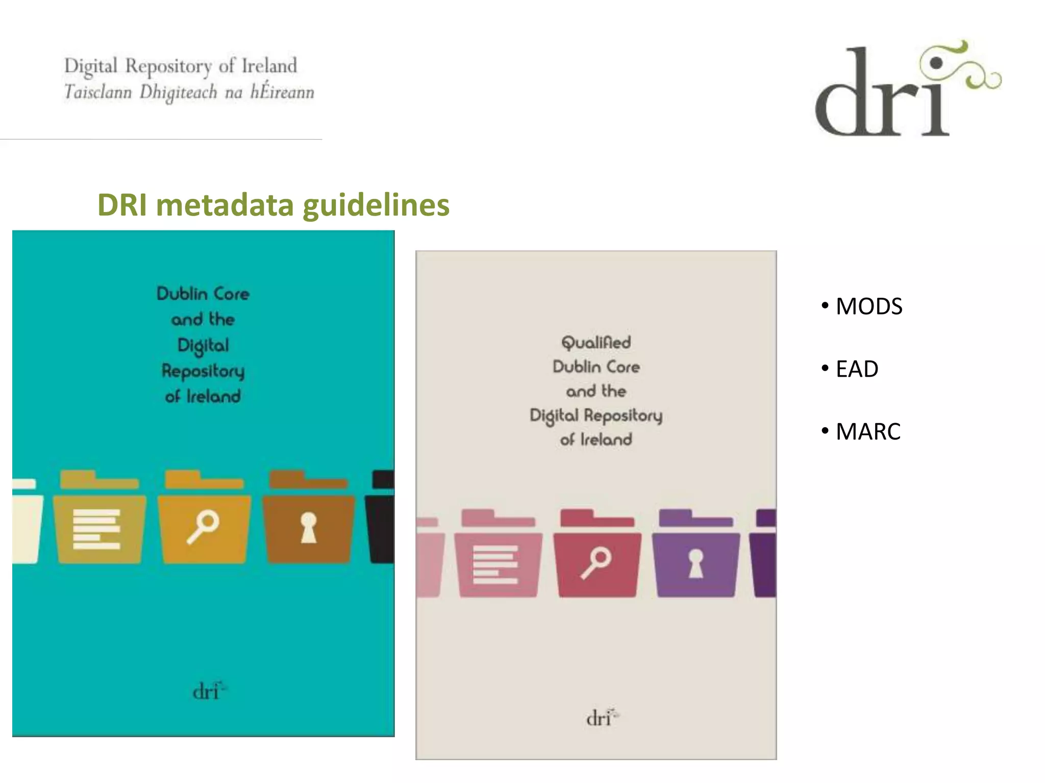 DRI metadata guidelines
• MODS
• EAD
• MARC
 