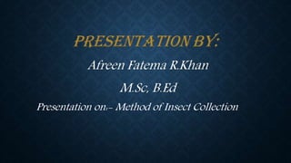 Presentation on:- Method of Insect Collection
 