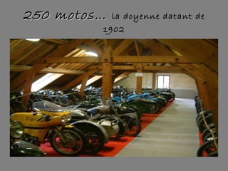 250 motos…   la doyenne datant de 1902 