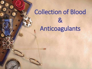 Collection of Blood
&
Anticoagulants
 